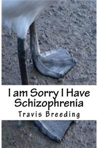 I am Sorry I Have Schizophrenia