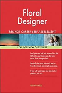 Floral Designer Red-Hot Career Self Assessment Guide; 1184 Real Interview Questi