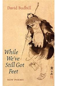 While We've Still Got Feet: New Poems