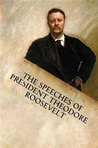The Speeches of President Theodore Roosevelt