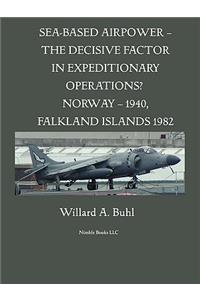 Sea-Based Airpower - The Decisive Factor in Expeditionary Operations? (Norway, 1940; Falkland Islands, 1982)