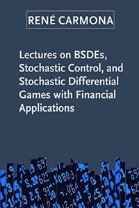 Lectures on Bsdes, Stochastic Control, and Stochastic Differential Games with Financial Applications