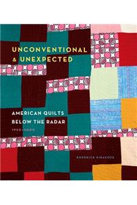 Unconventional & Unexpected: American Quilts Below the Radar 1950-2000