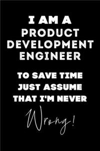 I Am A Product Development Engineer To Save Time Just Assume That I'm Never Wrong!