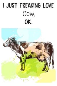 I Just Freaking Love Cow OK