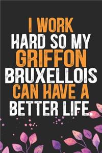 I Work Hard So My Griffon Bruxellois Can Have a Better Life