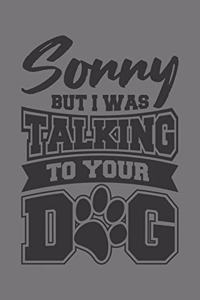 Sorry But I Was Talking To Your Dog