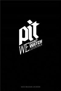 Pit We Don't Watch We Listen Back