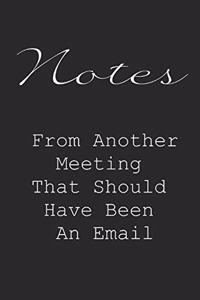 Notes From Another Meeting That Should Have Been An Email Lined Notebook