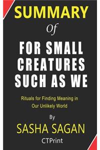 Summary of For Small Creatures Such as We by By Sasha Sagan - Rituals for Finding Meaning in Our Unlikely World