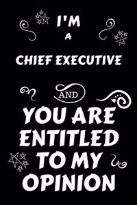 I'm A Chief Executive And You Are Entitled To My Opinion: Perfect Gag Gift For An Opinionated Chief Executive - Blank Lined Notebook Journal - 120 Pages 6 x 9 Forma - Work Humour and Banter - Christmas - Xm