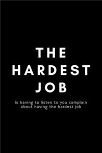 The Hardest Job Is Having To Listen To You Complain About Having The Hardest Job