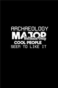 Archaeology major because only cool peope seem to like it