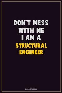 Don't Mess With Me, I Am A Structural Engineer