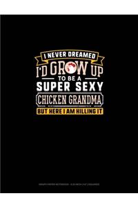 I Never Dreamed I'd Grow Up To Be A Super Sexy Chicken Grandma But Here I Am Killing It
