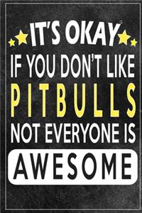 it's okay if you don't like pitbulls not everybody is awesome Gift for pitbulls lovers