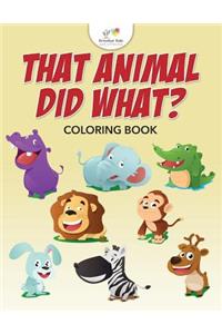 That Animal Did What? Coloring Book
