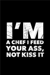 I'm A Chef I Feed Your Ass, Not Kiss It