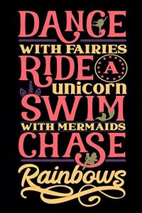 Dance with Fairies Ride a Unicorn Swim with Mermaids Chase Rainbows