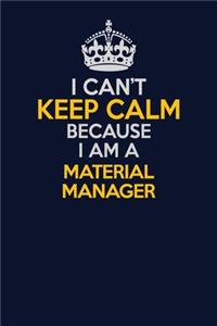 I Can't Keep Calm Because I Am A Material Manager