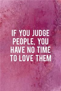 If You Judge People, You Have No Time To Love Them