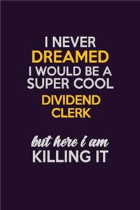 I Never Dreamed I Would Be A Super cool Dividend Clerk But Here I Am Killing It