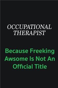 Occupational Therapist because freeking awsome is not an offical title