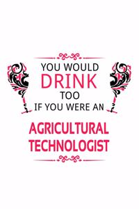 You Would Drink Too If You Were An Agricultural Technologist