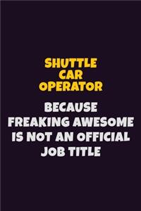 Shuttle Car Operator, Because Freaking Awesome Is Not An Official Job Title