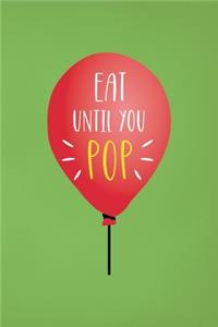 Eat Until You Pop