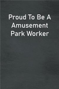 Proud To Be A Amusement Park Worker