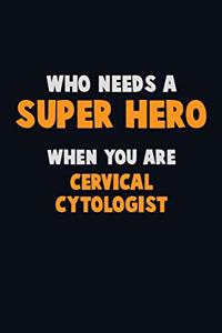 Who Need A SUPER HERO, When You Are Cervical Cytologist