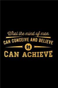 What the Mind of Man Can Conceive and Believe It Can Achieve