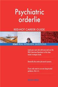 Psychiatric orderlie RED-HOT Career Guide; 2565 REAL Interview Questions