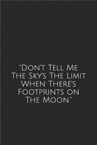 Don't Tell Me the Sky's the Limit When There's Footprints on the Moon.