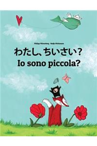 Watashi, Chiisai? IO Sono Piccola?: Japanese [hirigana and Romaji]-Italian (Italiano): Children's Picture Book (Bilingual Edition)