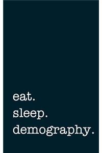 Eat. Sleep. Demography. - Lined Notebook