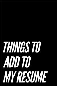Things to Add to My Resume