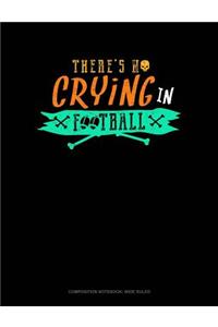 There's No Crying in Football: Composition Notebook: Wide Ruled