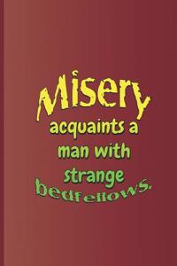 Misery Acquaints a Man with Strange Bedfellows.
