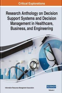 Research Anthology on Decision Support Systems and Decision Management in Healthcare, Business, and Engineering