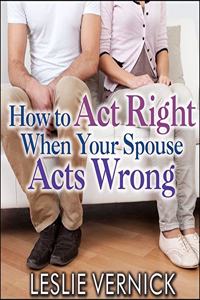 How to Act Right When Your Spouse Acts Wrong Lib/E