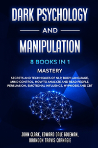 Dark Psychology and Manipulation - 8 Books in 1 Mastery