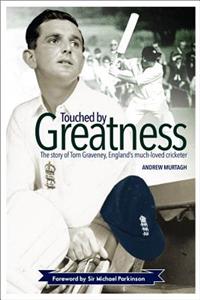 Touched by Greatness: The Story of Tom Graveney, England's Much Loved Cricketer