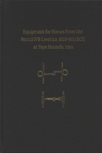Equipment for Horses from the Period IVB Level (ca. 1000-800 BCE) at Tepe Hasanlu, Iran