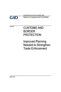 Customs and border protection, improved planning needed to strengthen trade enforcement