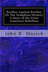 Brother Against Brother Or The Tompkins Mystery A Story of the Great American Rebellion