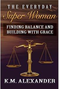 The Everyday Super Woman: Finding Balance and Building with Grace