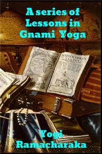 A Series of Lessons in Gnani Yoga