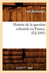 Histoire de la Question Coloniale En France, (Éd.1891)